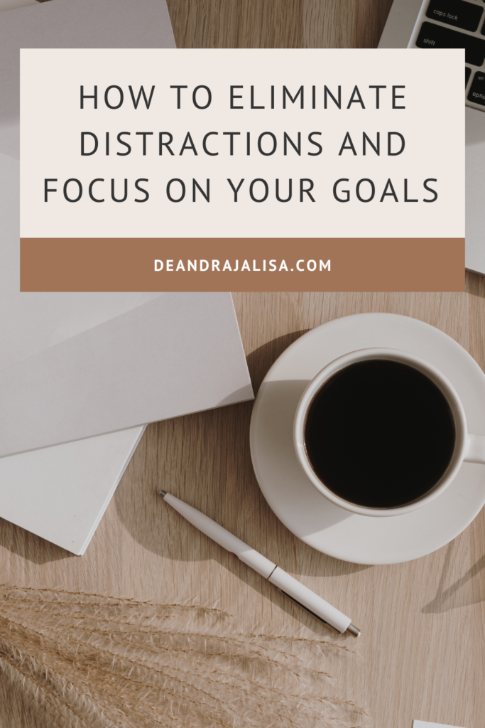 How To Eliminate Distractions And Stay Focused On Your Goals ...