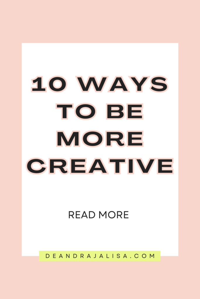 10 Ways To Be More Creative - Deandrajalisa.com